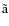 $\rm\tilde{a}$