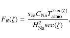 \begin{displaymath}{\it F}_{R}(\zeta)=\frac{{\it {s}}_{\rm ce}{\it C}_{\rm Na}{\...
...o}^{2{\rm sec}(\zeta)}}{{\it H}_{\rm Na}^{2}{\rm sec}(\zeta)},
\end{displaymath}