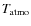 ${\it T}_{\rm atmo}$