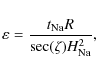\begin{displaymath}\varepsilon=\frac{{\it t}_{\rm Na}{\it R}}{{\rm sec}(\zeta){\it H}_{\rm Na}^{2}},
\end{displaymath}
