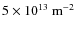 $5\times10^{13}~\rm {\rm m}^{-2}$