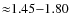 ${\approx}1.45{-}1.80$