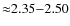 ${\approx}2.35{-}2.50$