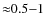 ${\approx}0.5{-}1$