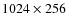 $1024 \times 256$