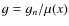 $g = g_n/\mu(x)$