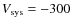 $V_{\rm sys}=-300$