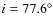 $i=77.6^\circ$