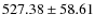 $ 527.38 \pm 58.61 $