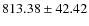 $ 813.38 \pm 42.42 $