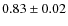 $ 0.83 \pm 0.02 $