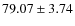 $ 79.07 \pm 3.74 $