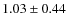 $ 1.03 \pm 0.44 $