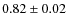 $ 0.82 \pm 0.02 $