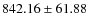 $ 842.16 \pm 61.88 $