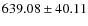 $ 639.08 \pm 40.11 $