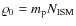 $\varrho_0=m_{\rm p}N_{\rm ISM}$