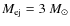 $M_{\rm ej}=3~M_{\odot}$