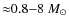 ${\approx}0.8{-}8~M_{\odot}$