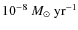 $10^{-8}~M_{\odot}~{\rm yr^{-1}}$