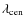 $\lambda_{{\rm cen}}$
