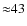 ${\approx}43$