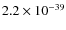 $2.2\times 10^{-39}$