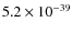 $5.2\times 10^{-39}$