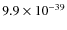 $9.9\times 10^{-39}$