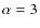 $\alpha=3$