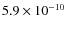 $5.9 \times 10^{-10}$
