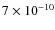$7 \times 10^{-10}$