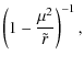 $\displaystyle \left( 1 - \frac{\mu^{2}}{\tilde{r}} \right)^{-1},$