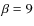 $\beta =9$