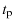 $\displaystyle t_{{\rm p}}$