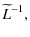 $\displaystyle \widetilde{L}^{-1},$