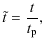 $\displaystyle \tilde{t} = \frac{t}{t_{{\rm p}}},$