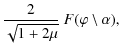 $\displaystyle \frac{2}{\sqrt{1 + 2 \mu}} ~ F(\varphi \setminus \alpha),$