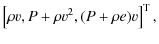 $\displaystyle \left[ \rho v, P + \rho v^{2}, ( P + \rho e ) v \right]^{\rm T},$