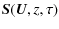 $\displaystyle \vec{S} ( \vec{U},z,\tau )$