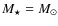 $M_{\star}=M_{\odot}$