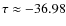 $\tau \approx -36.98$