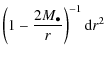 $\displaystyle \left( 1 - \frac{2 M_{\bullet}}{r} \right)^{-1} {\rm d}r^{2}$