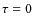 $\tau = 0$