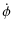 $\displaystyle \dot{\phi}$