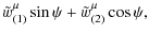 $\displaystyle \tilde{w}^{\mu}_{(1)} \sin \psi + \tilde{w}^{\mu}_{(2)} \cos \psi,$