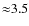 ${\approx }3.5$