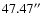 $47.47\hbox{$^{\prime\prime}$ }$