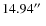 $14.94\hbox{$^{\prime\prime}$ }$
