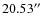 $20.53\hbox{$^{\prime\prime}$ }$